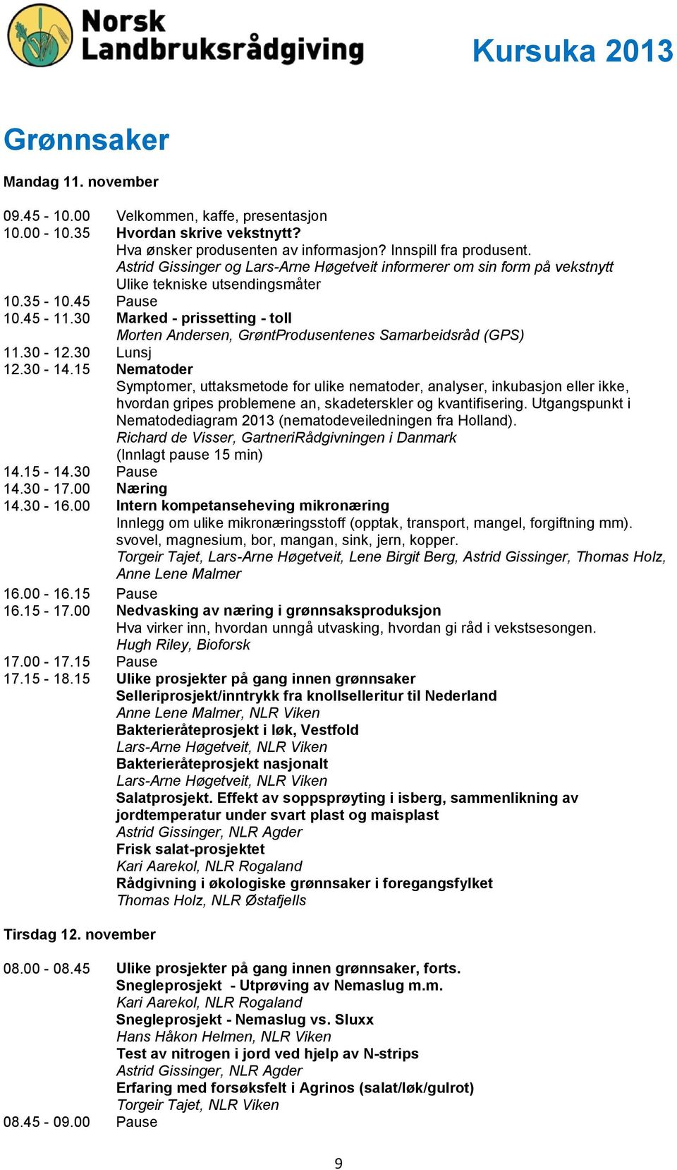 30 Marked - prissetting - toll Morten Andersen, GrøntProdusentenes Samarbeidsråd (GPS) 11.30-12.30 Lunsj 12.30-14.