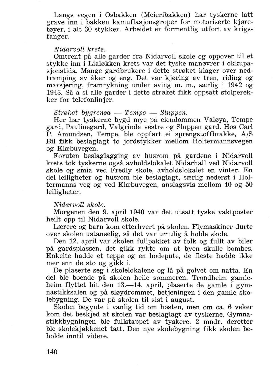 Mange gardbrukere i dette stmket klager over nedtramping av aker og eng. Det var kj0ring av tren, riding og marsjering, framrykning under 0ving m. m., srerlig i 1942 og 1943.