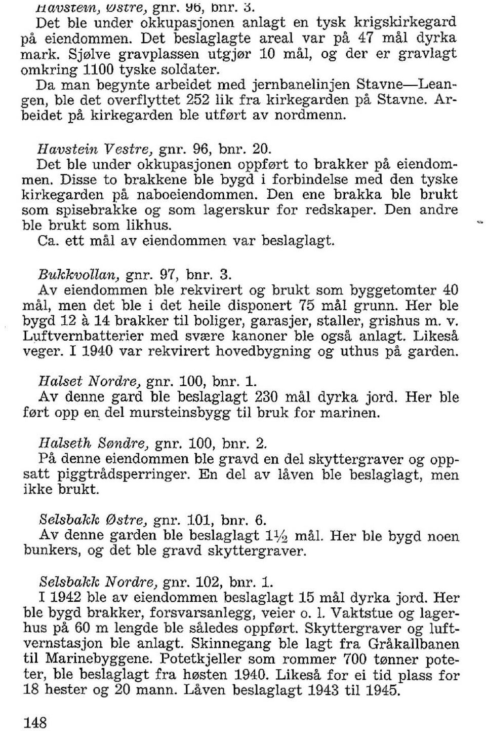 Arbeidet pa kirkegarden ble utf0rt av nordmenn. Havstein Vestre, gnr. 96, bnl". 20. Det ble under okkupasjonen oppf0rt to brakker pa eiendommen.