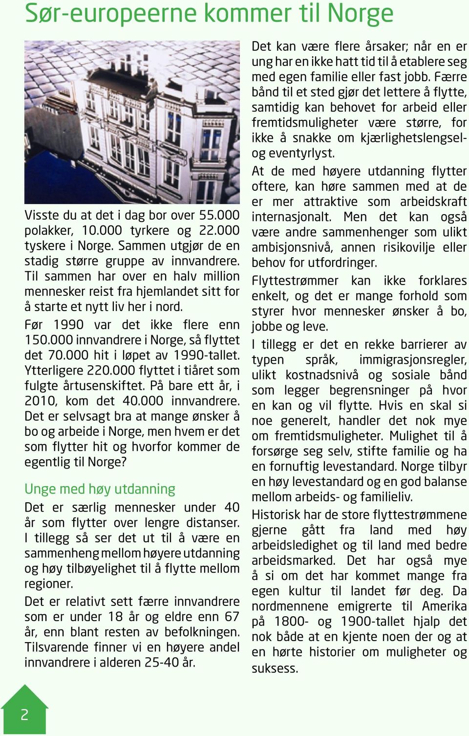 000 hit i løpet av 1990-tallet. Ytterligere 220.000 flyttet i tiåret som fulgte årtusenskiftet. På bare ett år, i 2010, kom det 40.000 innvandrere.