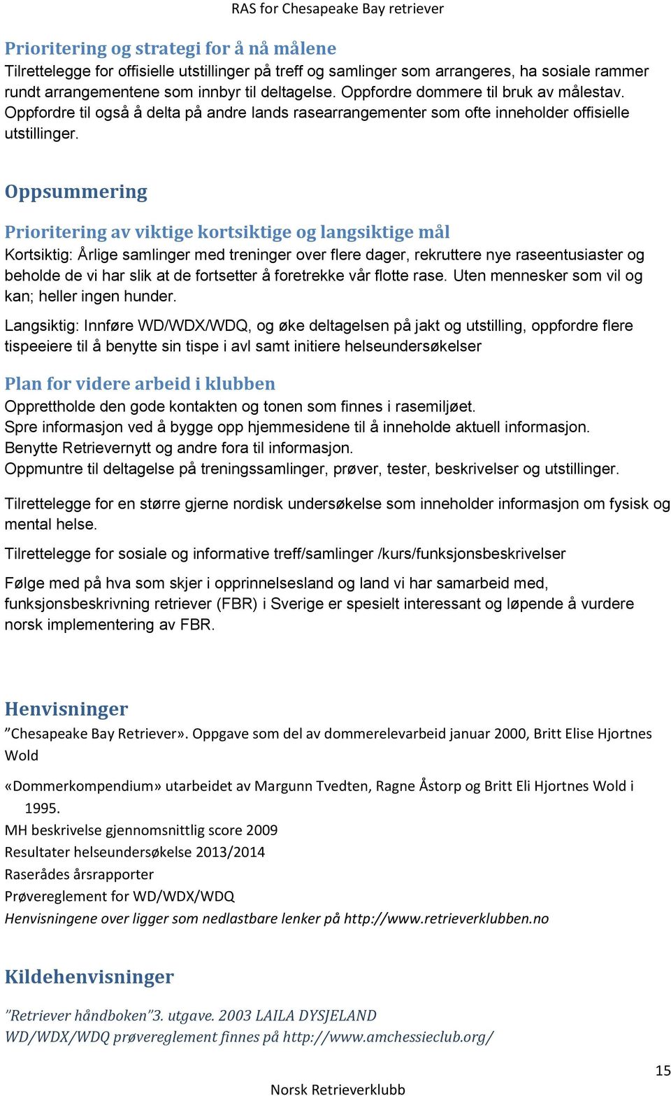 Oppsummering Prioritering av viktige kortsiktige og langsiktige mål Kortsiktig: Årlige samlinger med treninger over flere dager, rekruttere nye raseentusiaster og beholde de vi har slik at de