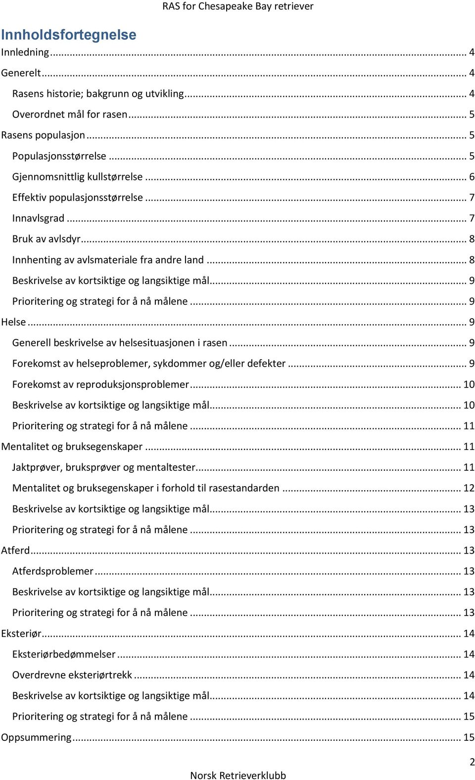 .. 8 Beskrivelse av kortsiktige og langsiktige mål... 9 Prioritering og strategi for å nå målene... 9 Helse... 9 Generell beskrivelse av helsesituasjonen i rasen.