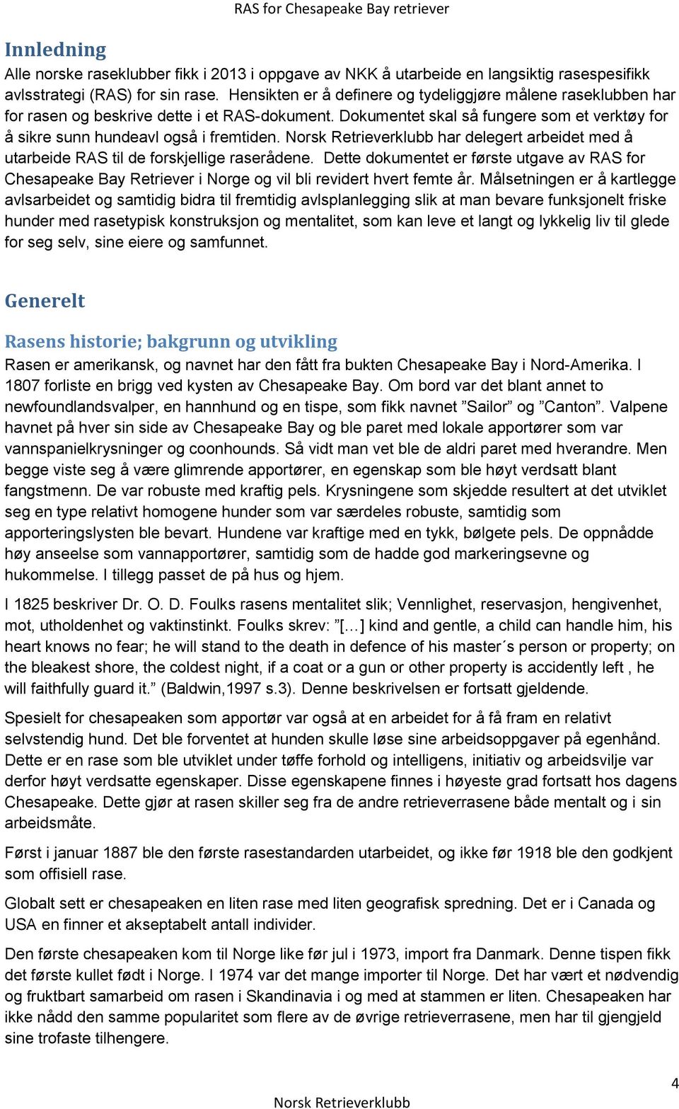 har delegert arbeidet med å utarbeide RAS til de forskjellige raserådene. Dette dokumentet er første utgave av RAS for Chesapeake Bay Retriever i Norge og vil bli revidert hvert femte år.