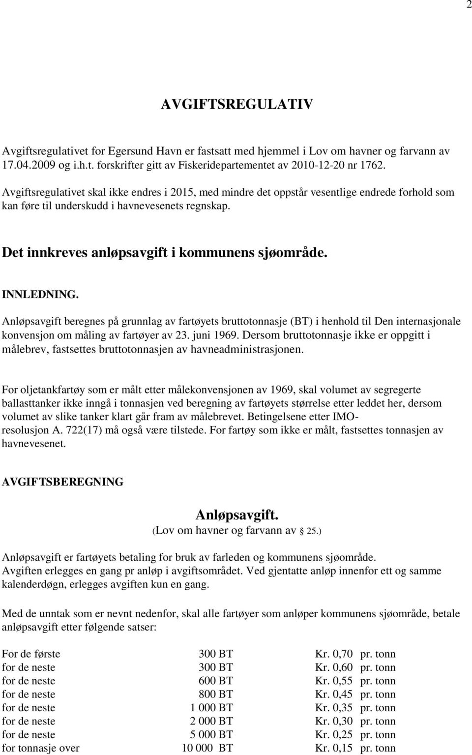 INNLEDNING. Anløpsavgift beregnes på grunnlag av fartøyets bruttotonnasje (BT) i henhold til Den internasjonale konvensjon om måling av fartøyer av 23. juni 1969.