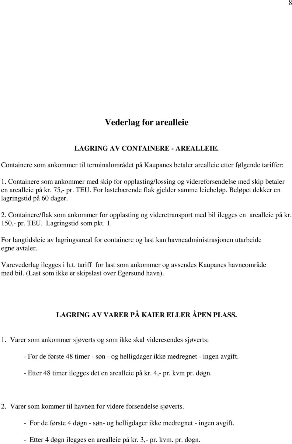 Beløpet dekker en lagringstid på 60 dager. 2. Containere/flak som ankommer for opplasting og videretransport med bil ilegges en arealleie på kr. 15