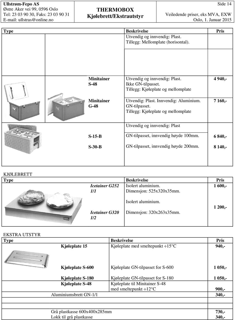 Tillegg: Kjøleplate og mellomplate Utvendig: Plast. Innvendig: Aluminium. GN-tilpasset.