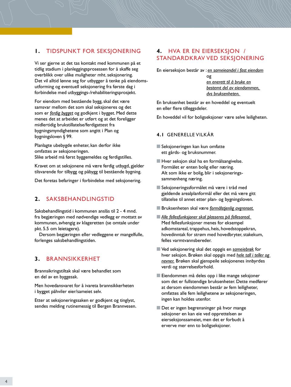 Med dette menes det at arbeidet er utført og at det foreligger midlertidig bruks tillatelse/ferdigattest fra bygningsmyndighetene som angitt i Plan og bygningsloven 99.