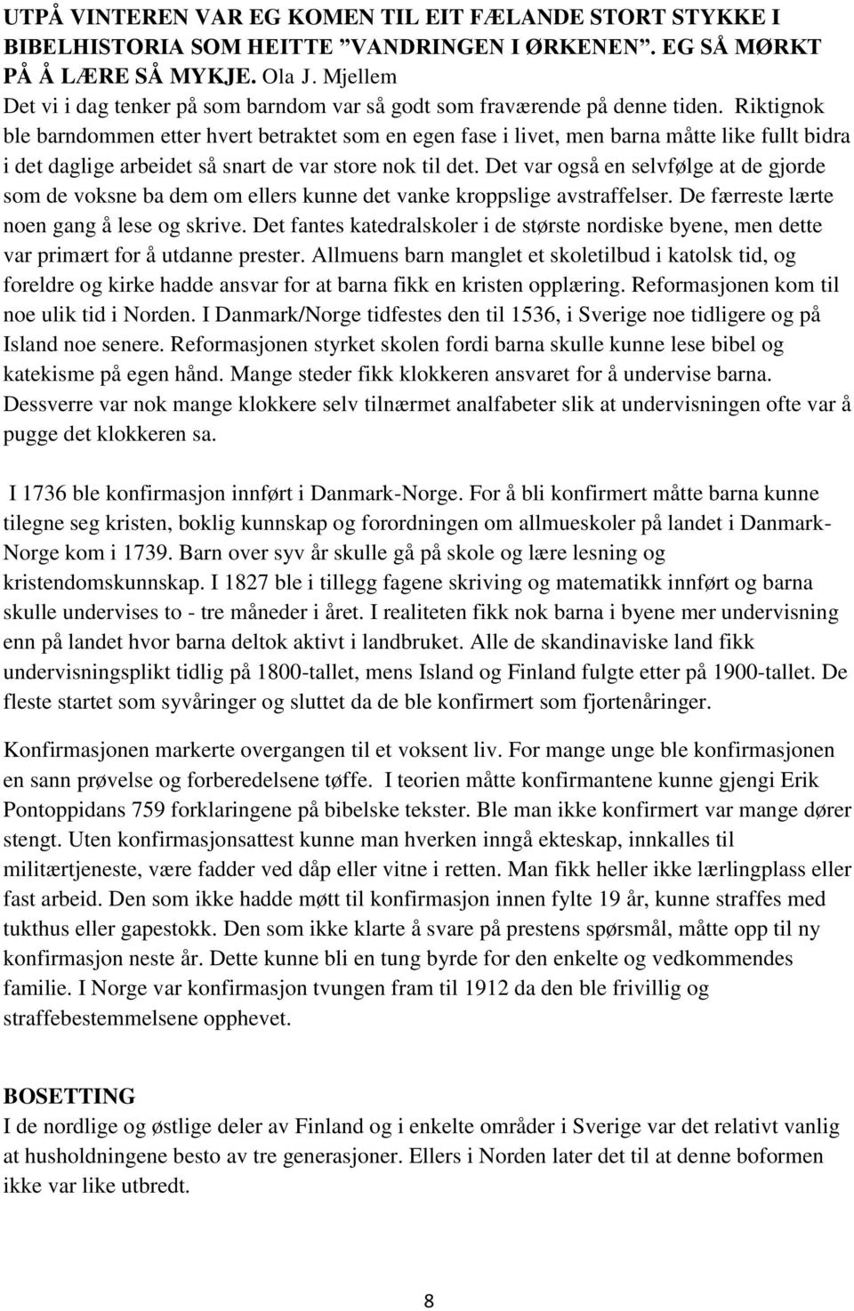 Riktignok ble barndommen etter hvert betraktet som en egen fase i livet, men barna måtte like fullt bidra i det daglige arbeidet så snart de var store nok til det.