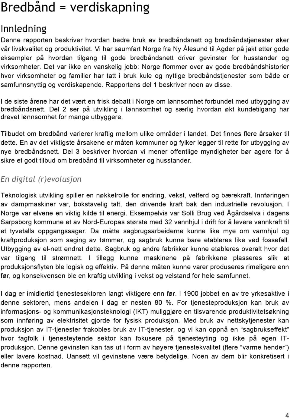 Det var ikke en vanskelig jobb: Norge flommer over av gode bredbåndshistorier hvor virksomheter og familier har tatt i bruk kule og nyttige bredbåndstjenester som både er samfunnsnyttig og