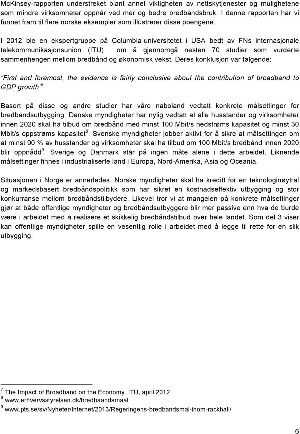 I 2012 ble en ekspertgruppe på Columbia-universitetet i USA bedt av FNs internasjonale telekommunikasjonsunion (ITU) om å gjennomgå nesten 70 studier som vurderte sammenhengen mellom bredbånd og