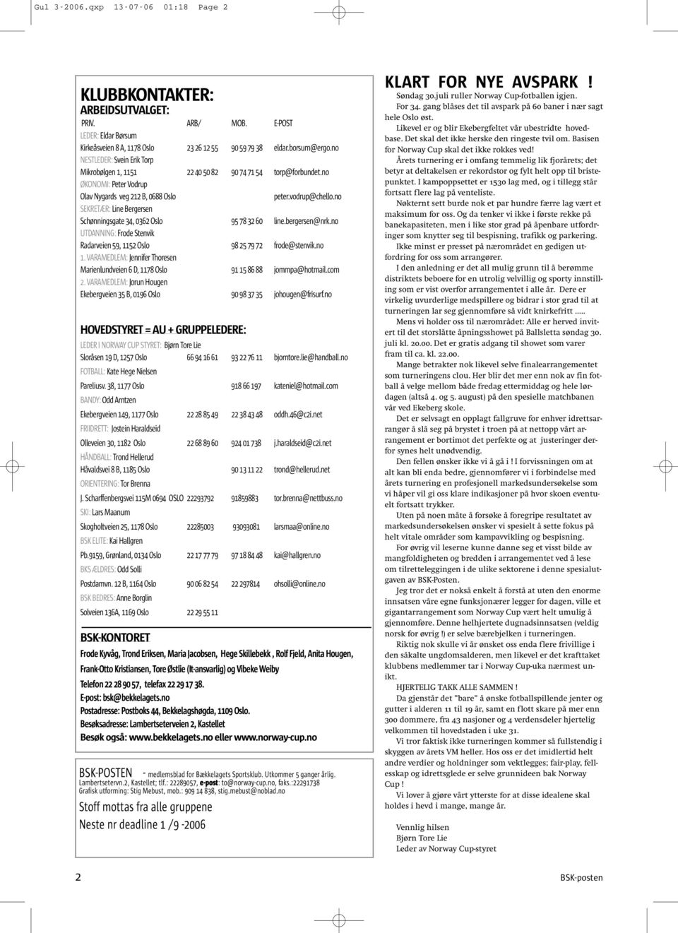 no SEKRETÆR: Line Bergersen Schønningsgate 34, 0362 Oslo 95 78 32 60 line.bergersen@nrk.no UTDANNING: Frode Stenvik Radarveien 59, 1152 Oslo 98 25 79 72 frode@stenvik.no 1.