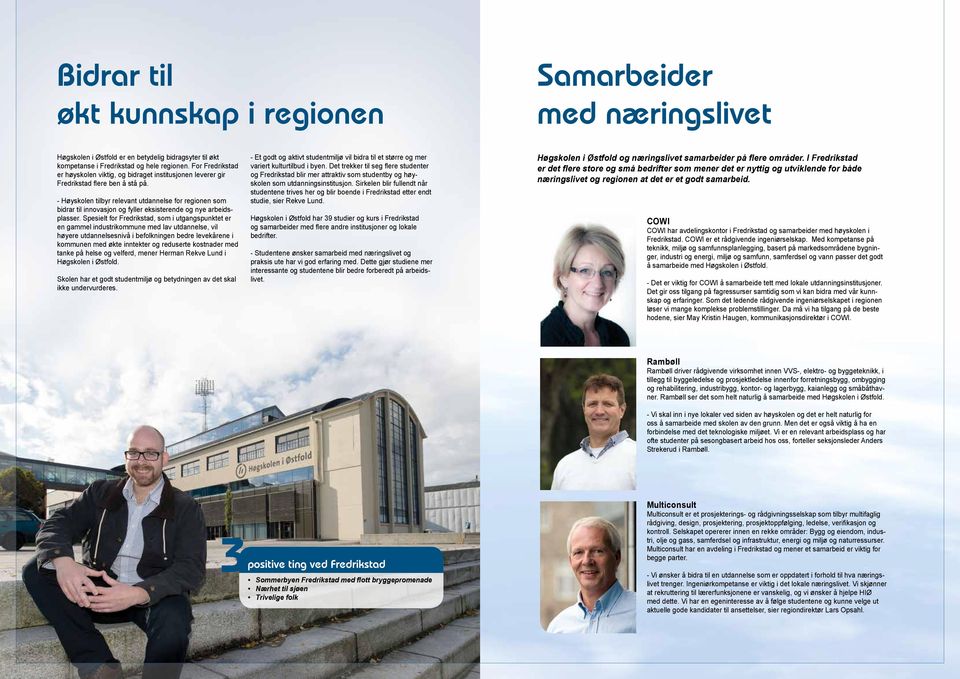 - Høyskolen tilbyr relevant utdannelse for regionen som bidrar til innovasjon og fyller eksisterende og nye arbeidsplasser.