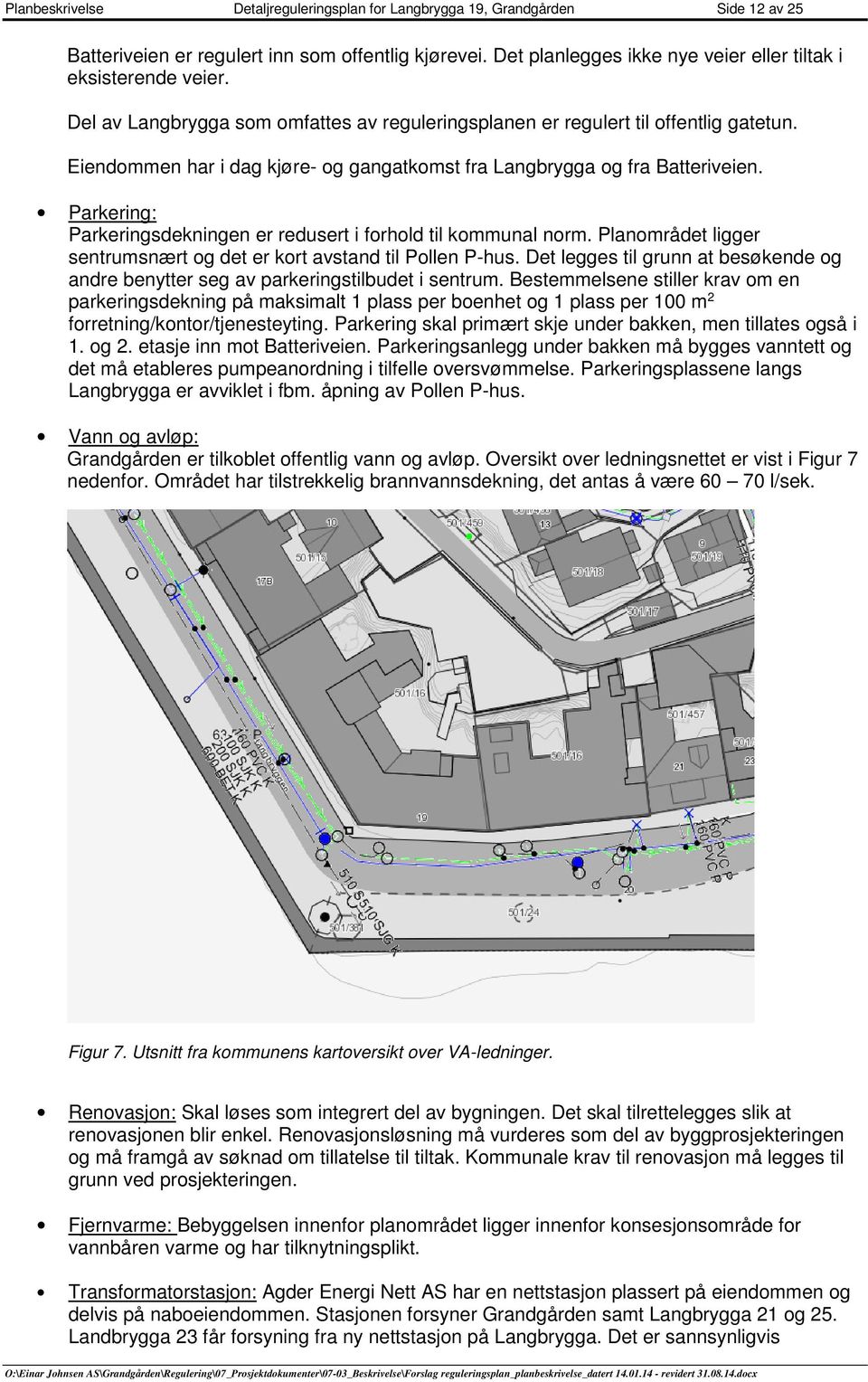 Parkering: Parkeringsdekningen er redusert i frhld til kmmunal nrm. Planmrådet ligger sentrumsnært g det er krt avstand til Pllen P-hus.