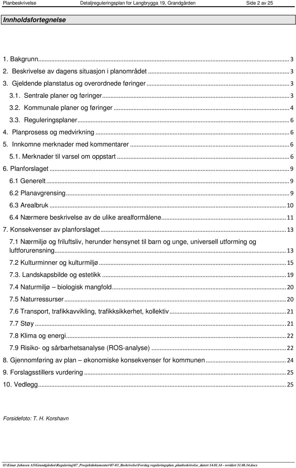 Innkmne merknader med kmmentarer... 6 5.1. Merknader til varsel m ppstart... 6 6. Planfrslaget... 9 6.1 Generelt... 9 6.2 Planavgrensing... 9 6.3 Arealbruk... 10 6.