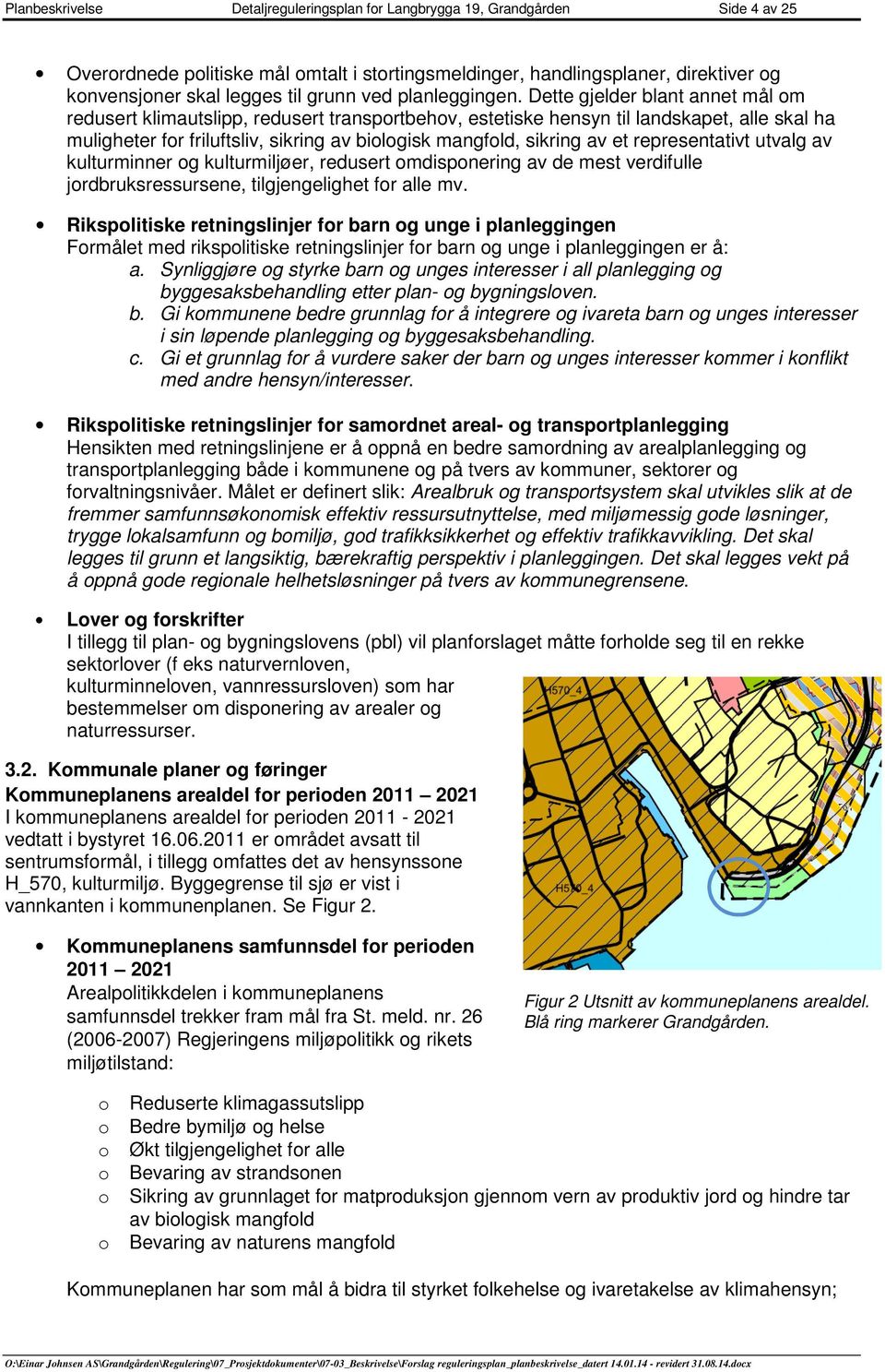 Dette gjelder blant annet mål m redusert klimautslipp, redusert transprtbehv, estetiske hensyn til landskapet, alle skal ha muligheter fr friluftsliv, sikring av bilgisk mangfld, sikring av et