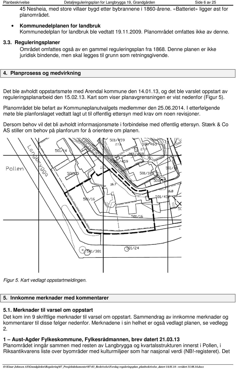 Denne planen er ikke juridisk bindende, men skal legges til grunn sm retningsgivende. 4. Planprsess g medvirkning Det ble avhldt ppstartsmøte med Arendal kmmune den 14.01.