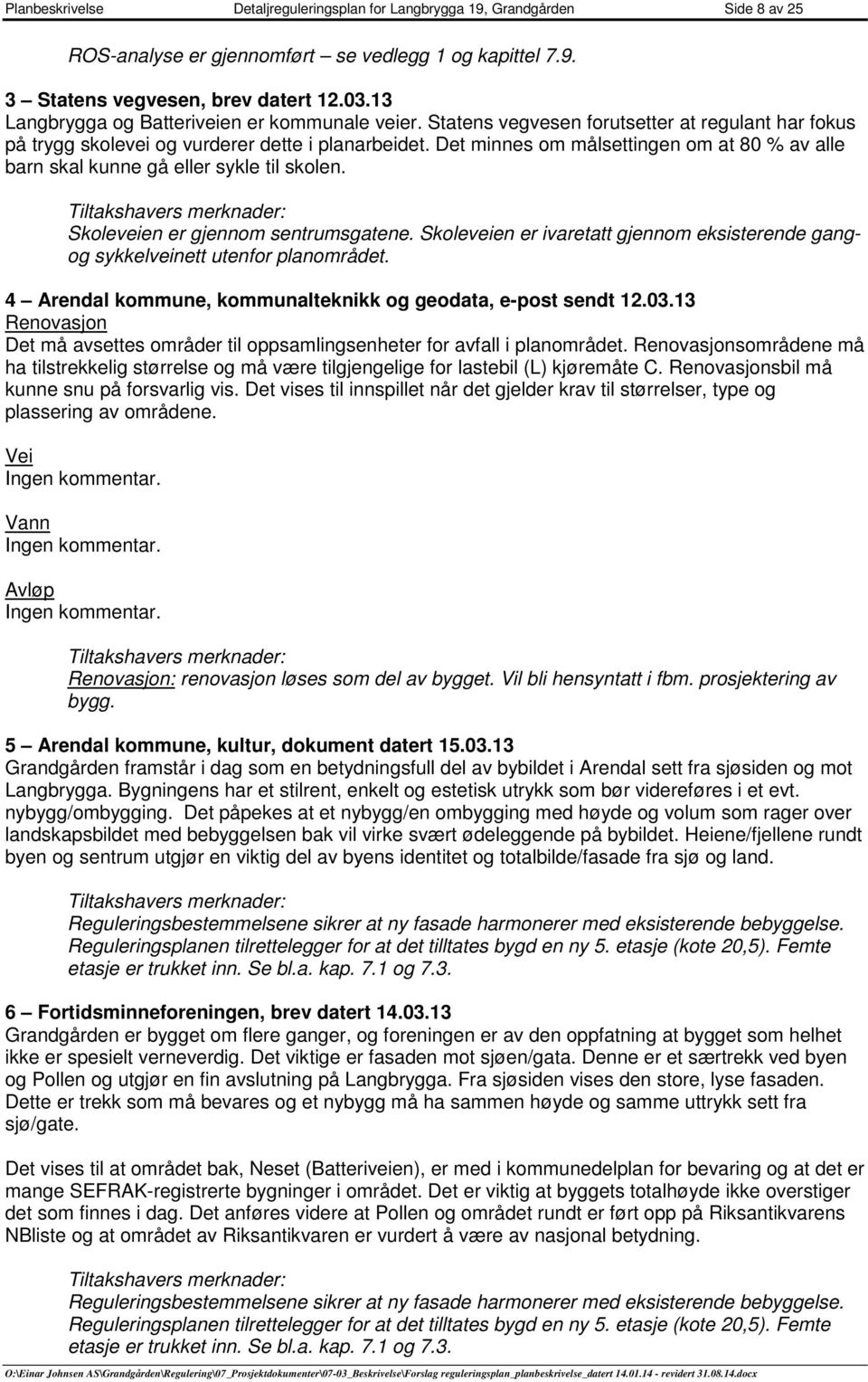 Det minnes m målsettingen m at 80 % av alle barn skal kunne gå eller sykle til sklen. Tiltakshavers merknader: Skleveien er gjennm sentrumsgatene.