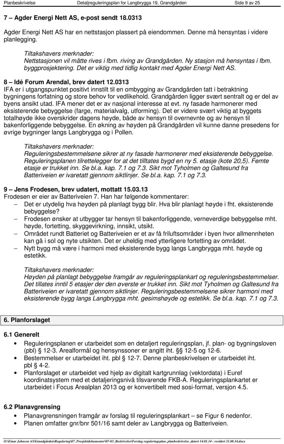 Det er viktig med tidlig kntakt med Agder Energi Nett AS. 8 Idé Frum Arendal, brev datert 12.