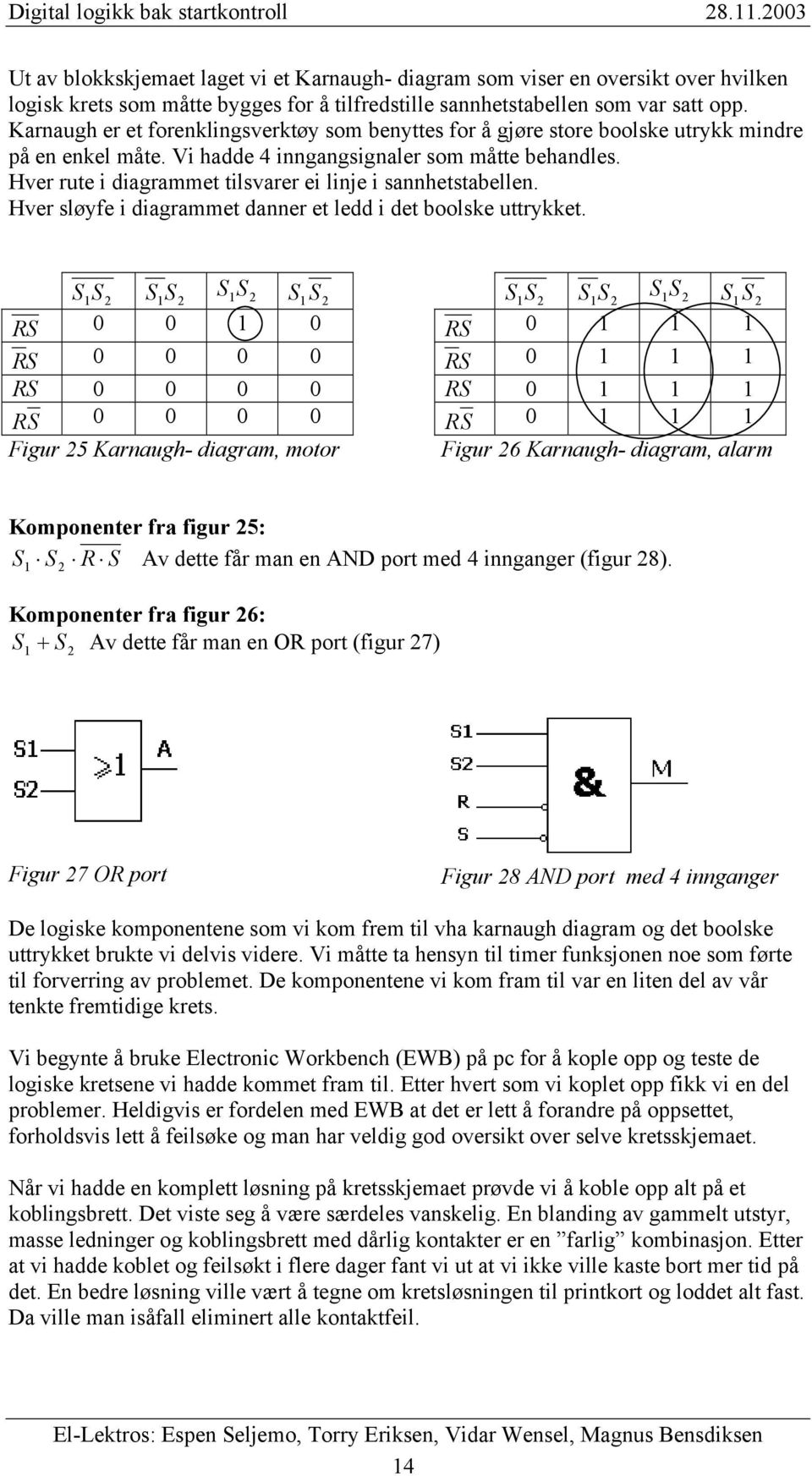 Hver rute i diagrammet tilsvarer ei linje i sannhetstabellen. Hver sløyfe i diagrammet danner et ledd i det boolske uttrykket.