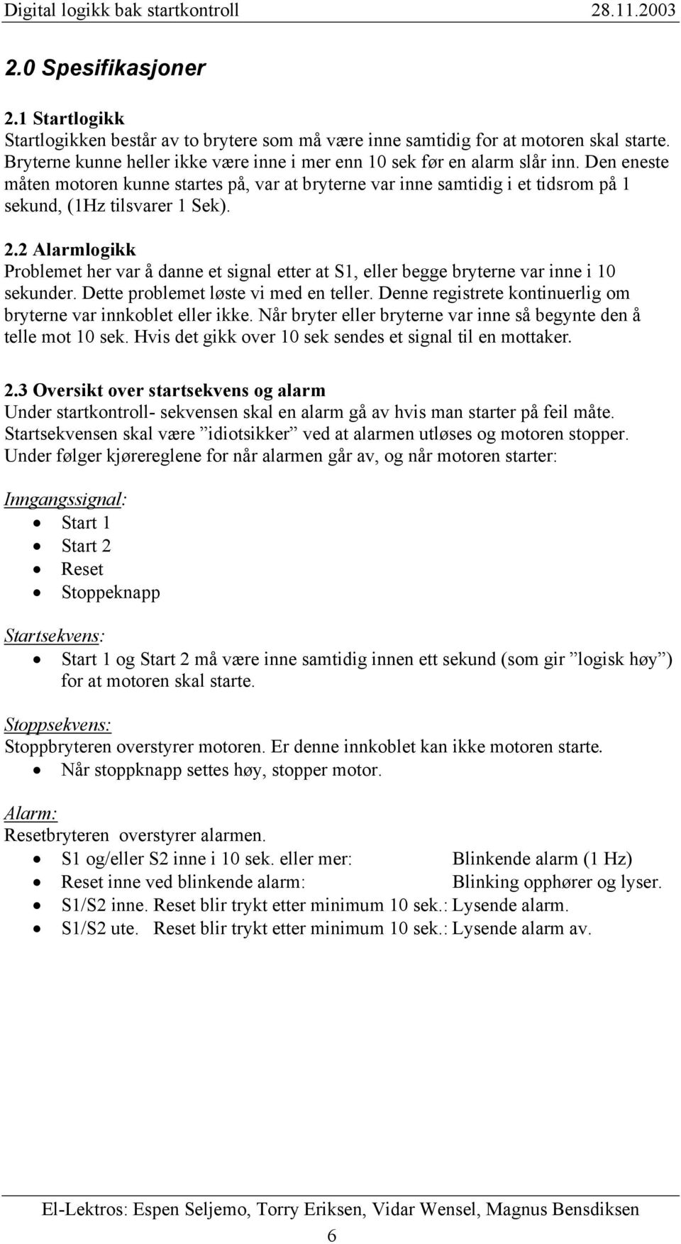 . Alarmlogikk Problemet her var å danne et signal etter at, eller begge bryterne var inne i 10 sekunder. Dette problemet løste vi med en teller.