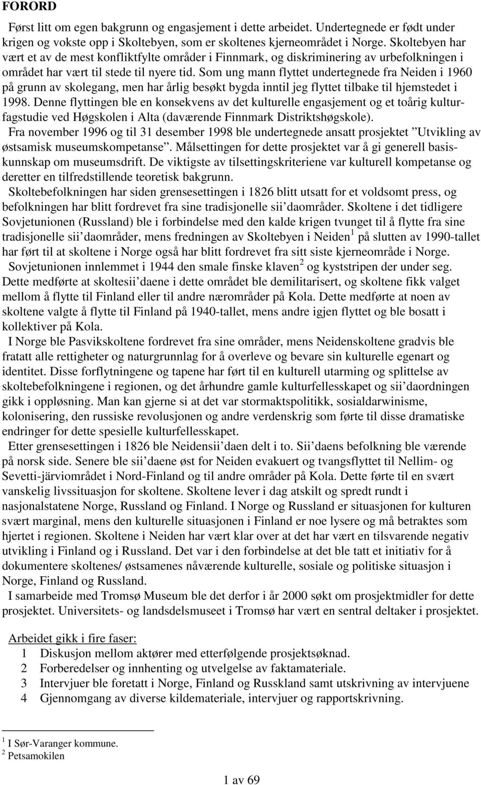 Som ung mann flyttet undertegnede fra Neiden i 1960 på grunn av skolegang, men har årlig besøkt bygda inntil jeg flyttet tilbake til hjemstedet i 1998.