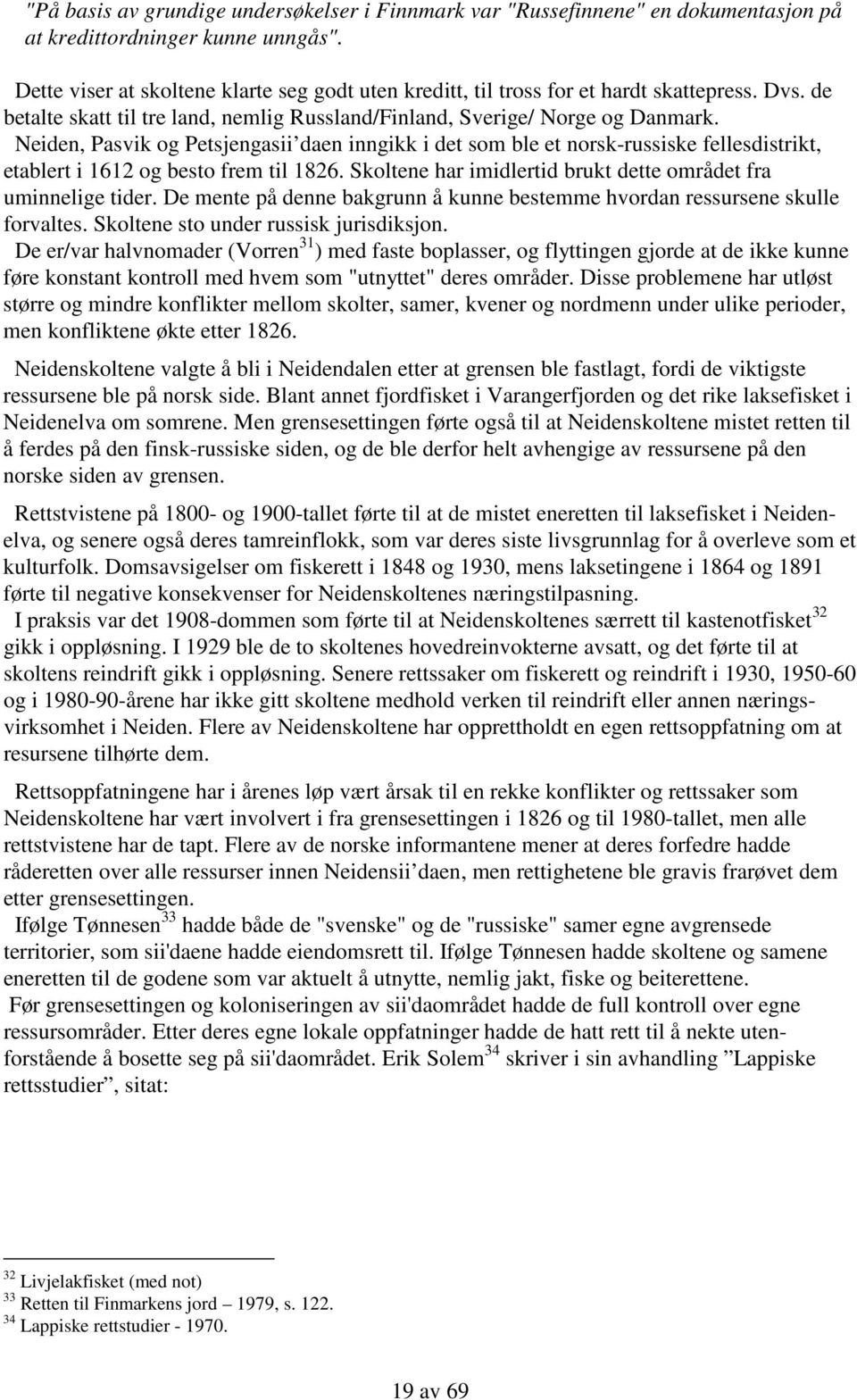 Neiden, Pasvik og Petsjengasii daen inngikk i det som ble et norsk-russiske fellesdistrikt, etablert i 1612 og besto frem til 1826. Skoltene har imidlertid brukt dette området fra uminnelige tider.