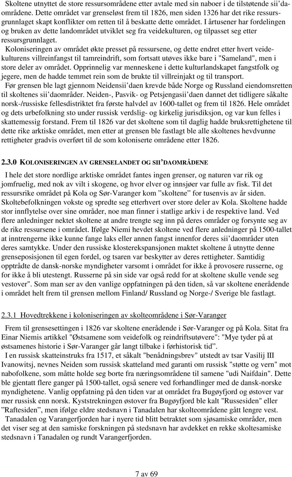 I årtusener har fordelingen og bruken av dette landområdet utviklet seg fra veidekulturen, og tilpasset seg etter ressursgrunnlaget.