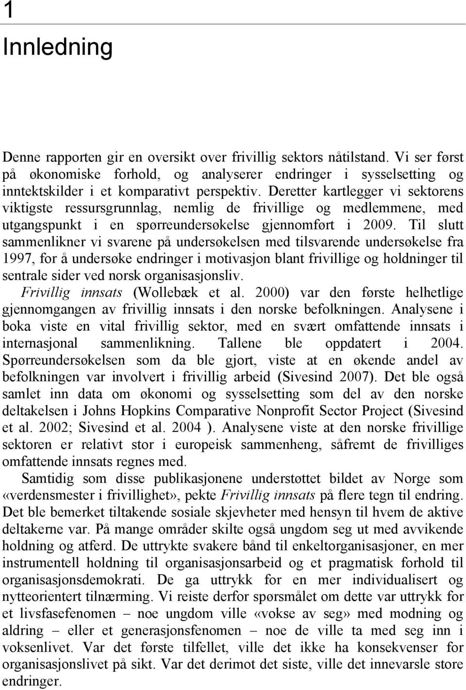 Deretter kartlegger vi sektorens viktigste ressursgrunnlag, nemlig de frivillige og medlemmene, med utgangspunkt i en spørreundersøkelse gjennomført i 2009.