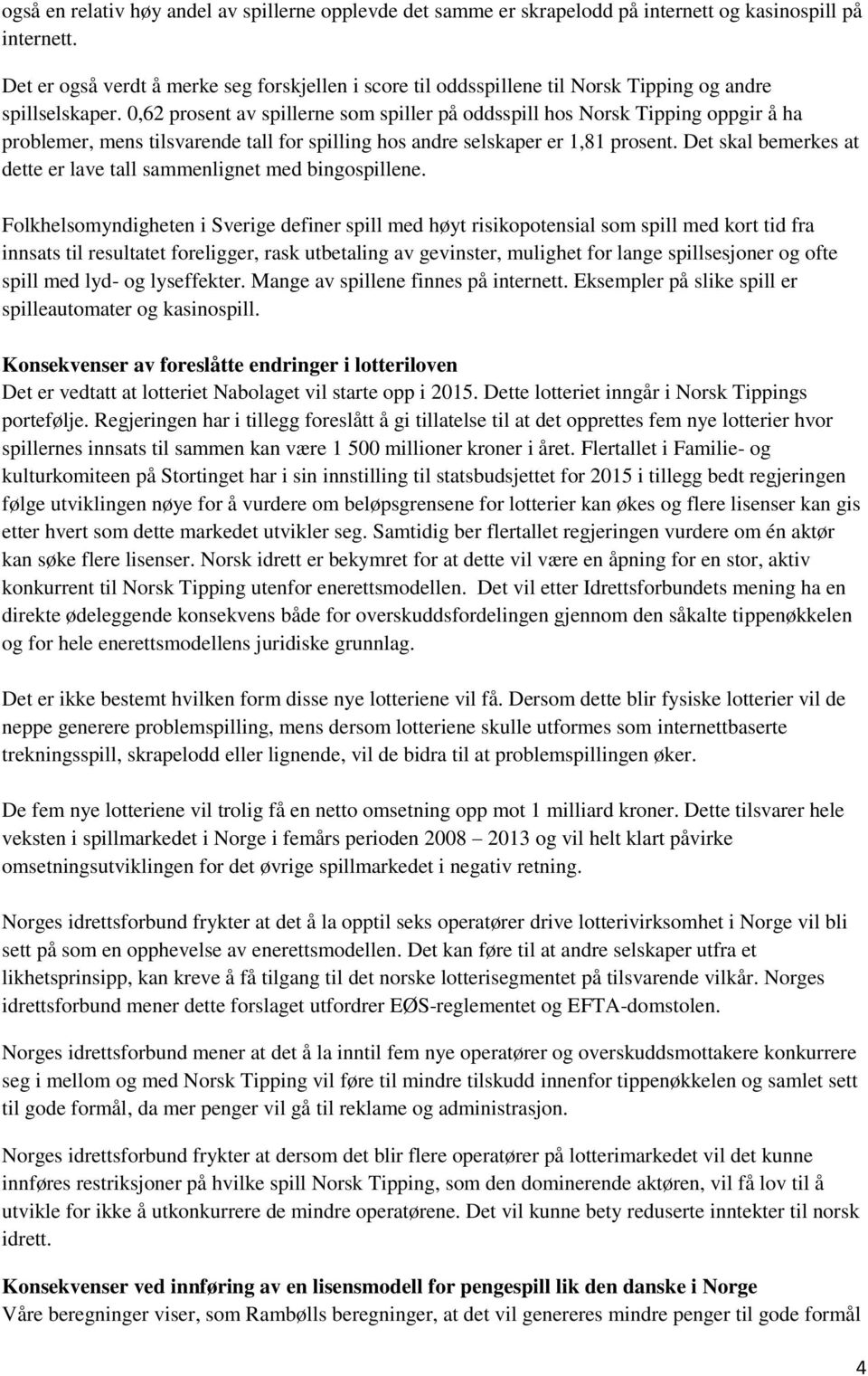 0,62 prosent av spillerne som spiller på oddsspill hos Norsk Tipping oppgir å ha problemer, mens tilsvarende tall for spilling hos andre selskaper er 1,81 prosent.