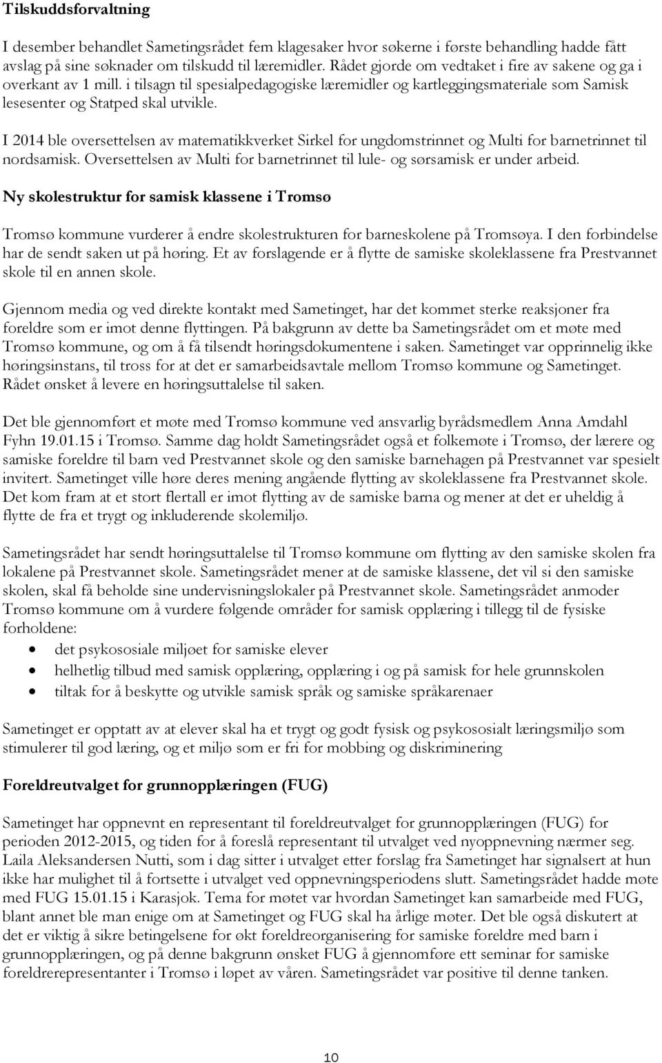 I 2014 ble oversettelsen av matematikkverket Sirkel for ungdomstrinnet og Multi for barnetrinnet til nordsamisk. Oversettelsen av Multi for barnetrinnet til lule- og sørsamisk er under arbeid.