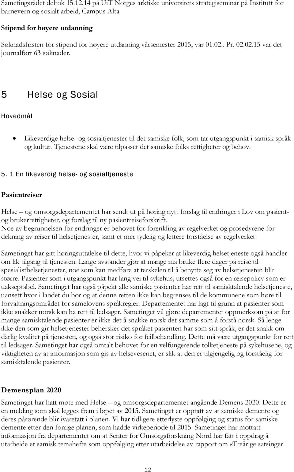 5 Helse og Sosial Hovedmål Likeverdige helse- og sosialtjenester til det samiske folk, som tar utgangspunkt i samisk språk og kultur.