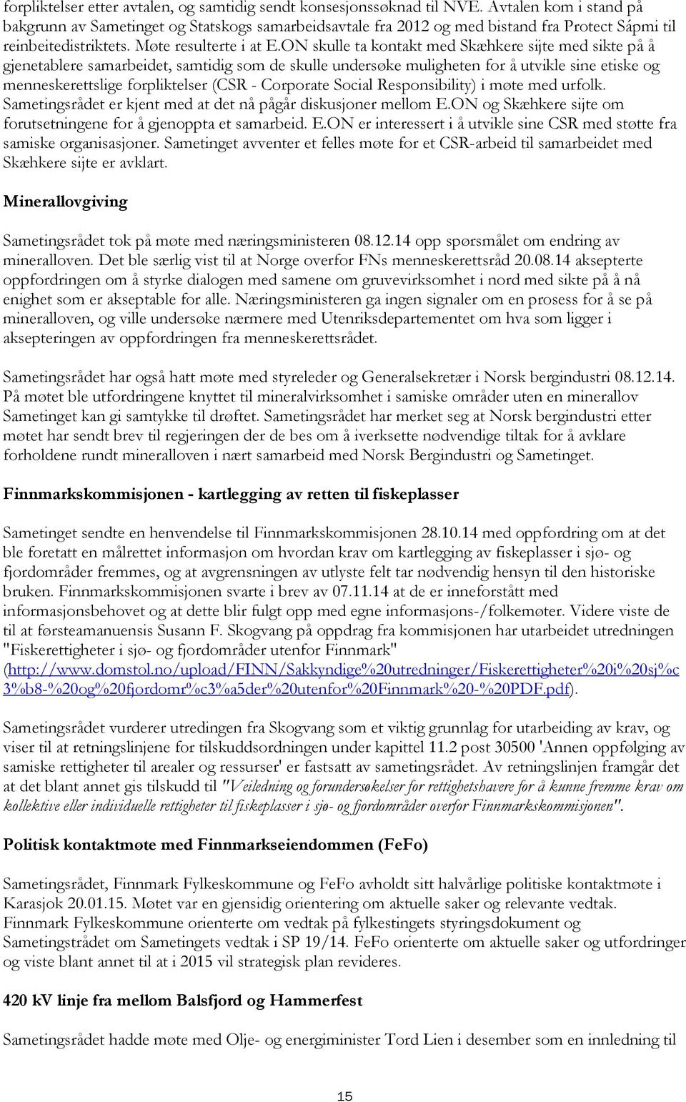 ON skulle ta kontakt med Skæhkere sijte med sikte på å gjenetablere samarbeidet, samtidig som de skulle undersøke muligheten for å utvikle sine etiske og menneskerettslige forpliktelser (CSR -