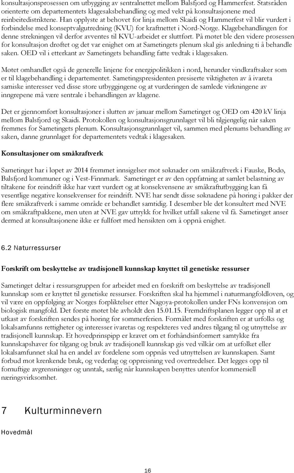 Han opplyste at behovet for linja mellom Skaidi og Hammerfest vil blir vurdert i forbindelse med konseptvalgutredning (KVU) for kraftnettet i Nord-Norge.