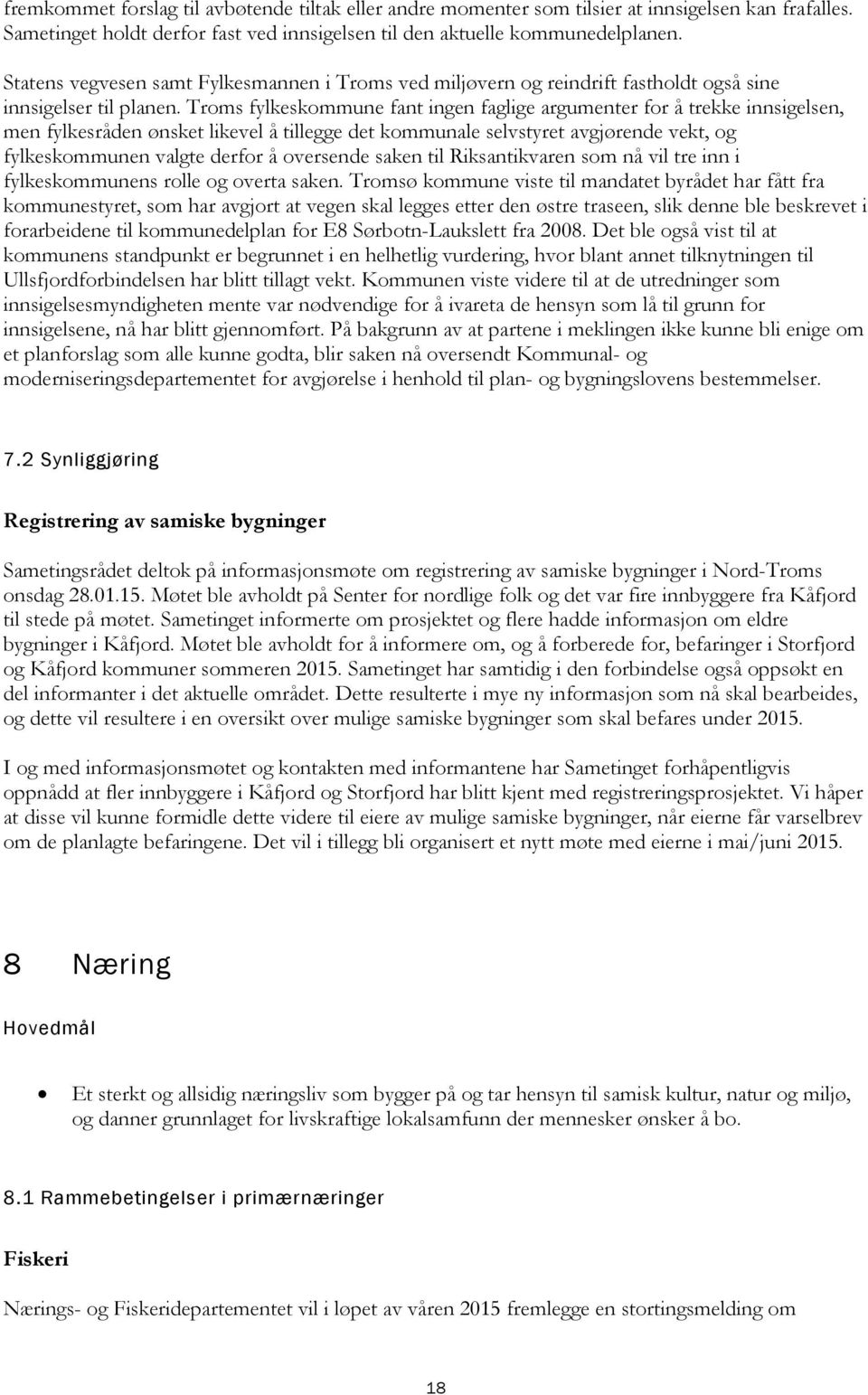 Troms fylkeskommune fant ingen faglige argumenter for å trekke innsigelsen, men fylkesråden ønsket likevel å tillegge det kommunale selvstyret avgjørende vekt, og fylkeskommunen valgte derfor å