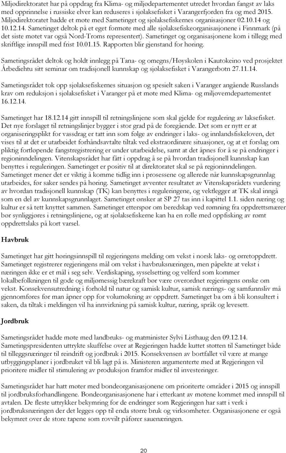 og 10.12.14. Sametinget deltok på et eget formøte med alle sjølaksefiskeorganisasjonene i Finnmark (på det siste møtet var også Nord-Troms representert).