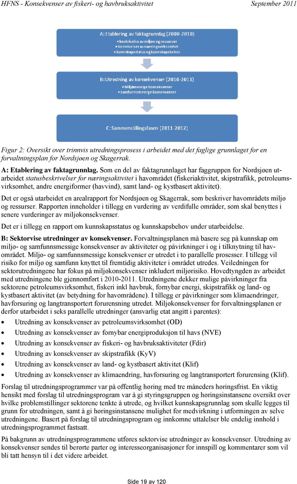 (havvind), samt land- og kystbasert aktivitet). Det er også utarbeidet en arealrapport for Nordsjøen og Skagerrak, som beskriver havområdets miljø og ressurser.