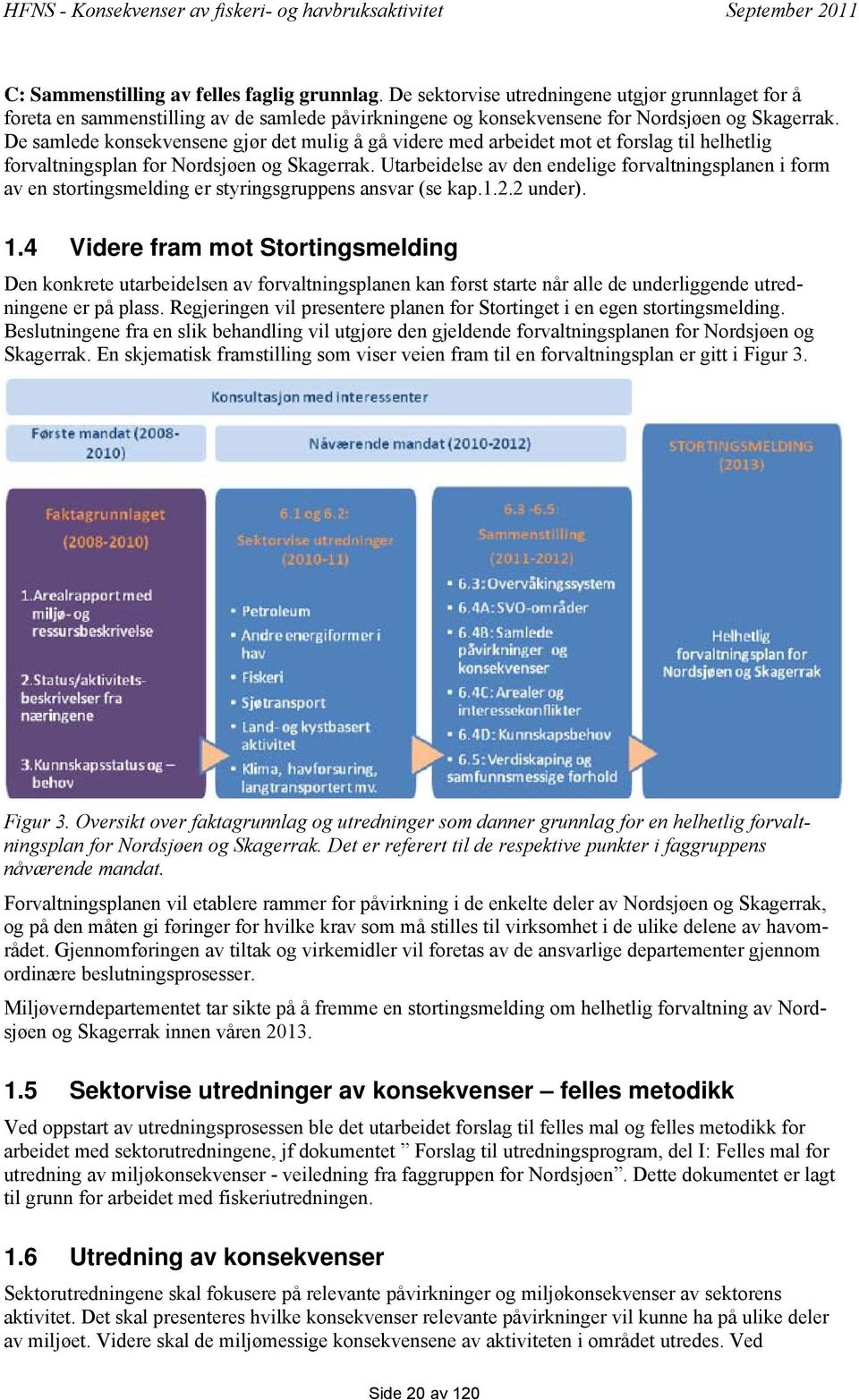 Utarbeidelse av den endelige forvaltningsplanen i form av en stortingsmelding er styringsgruppens ansvar (se kap.1.2.2 under). 1.