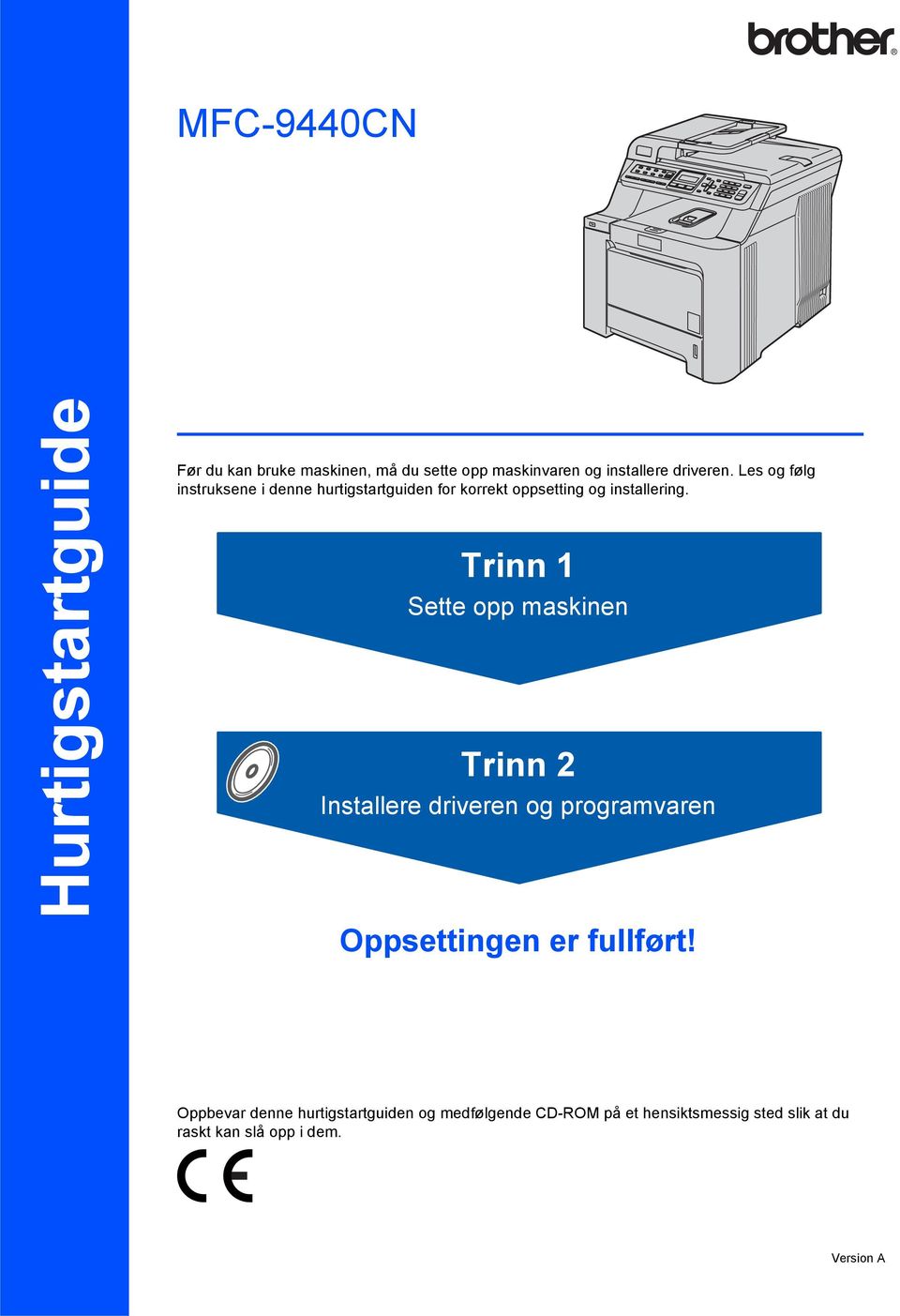 Trinn 1 Sette opp maskinen Trinn 2 Installere driveren og programvaren Oppsettingen er fullført!