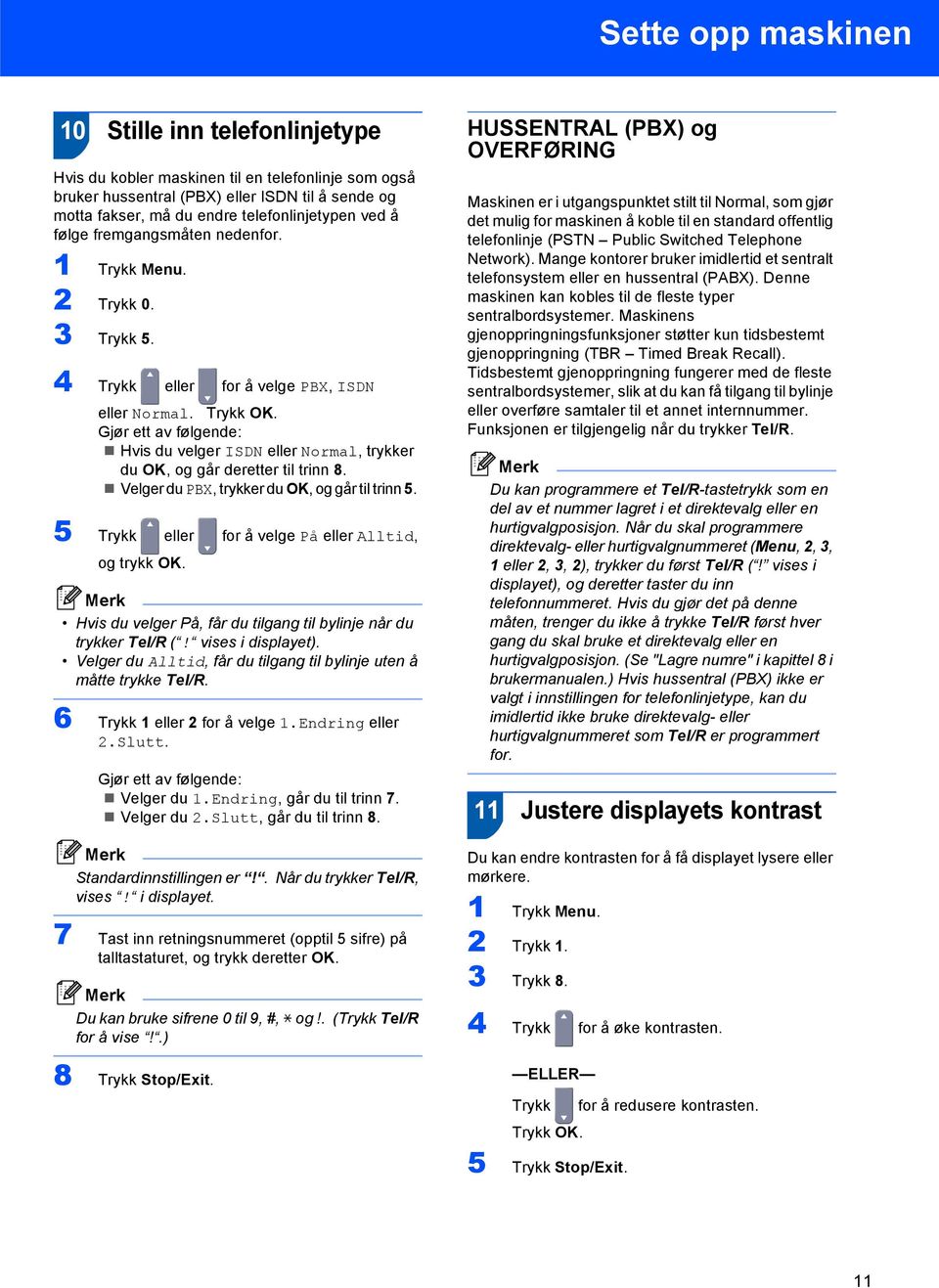 Gjør ett av følgende: Hvis du velger ISDN eller Normal, trykker du OK, og går deretter til trinn 8. Velger du PBX, trykker du OK, og går til trinn 5.