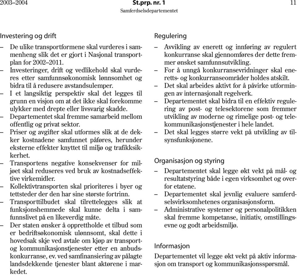 I et langsiktig perspektiv skal det legges til grunn en visjon om at det ikke skal forekomme ulykker med drepte eller livsvarig skadde.