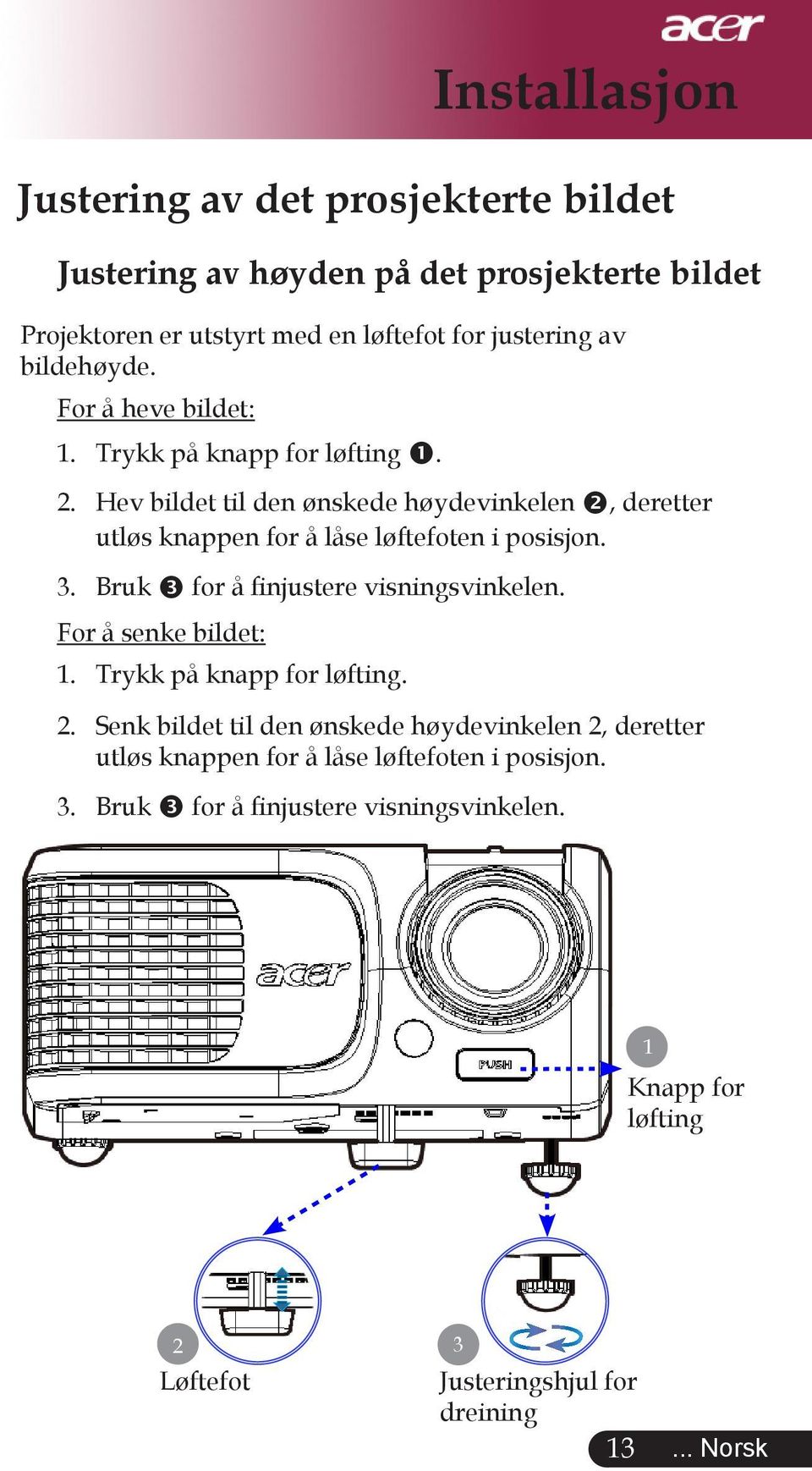 Hev bildet til den ønskede høydevinkelen, deretter utløs knappen for å låse løftefoten i posisjon. 3. Bruk for å finjustere visningsvinkelen.