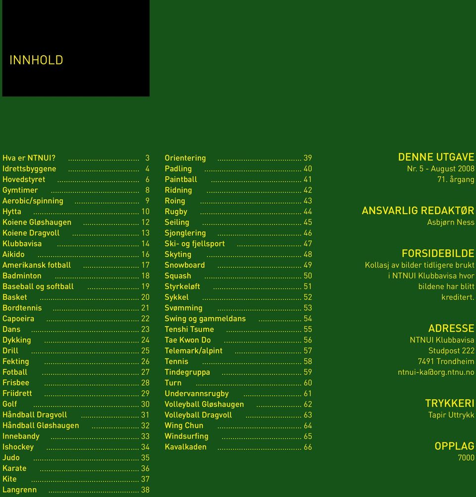 .. 29... 30 Friidrett Golf Håndball Dragvoll... 31... 32... 33... 34... 35... 36... 37... 38 Håndball Gløshaugen Innebandy Ishockey Judo Karate Kite Langrenn Orientering... 39 Padling... 40 Paintball.