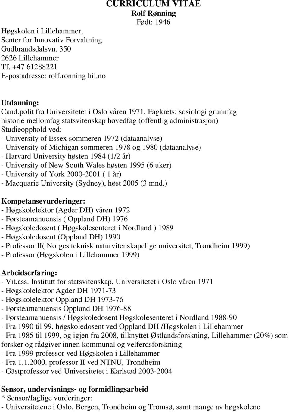 Fagkrets: sosiologi grunnfag historie mellomfag statsvitenskap hovedfag (offentlig administrasjon) Studieopphold ved: - University of Essex sommeren 1972 (dataanalyse) - University of Michigan