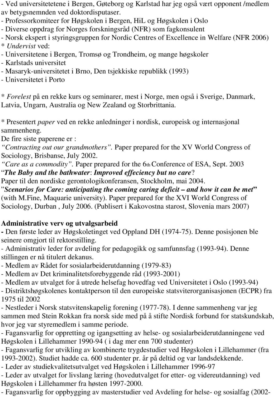 Excellence in Welfare (NFR 2006) * Undervist ved: - Universitetene i Bergen, Tromsø og Trondheim, og mange høgskoler - Karlstads universitet - Masaryk-universitetet i Brno, Den tsjekkiske republikk