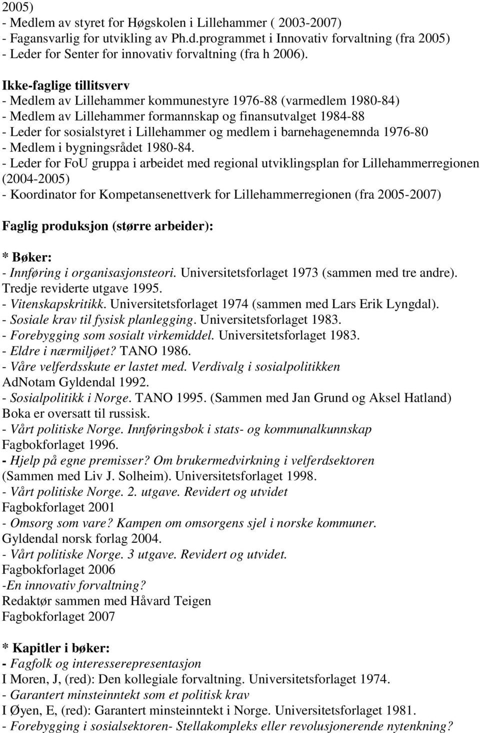 medlem i barnehagenemnda 1976-80 - Medlem i bygningsrådet 1980-84.