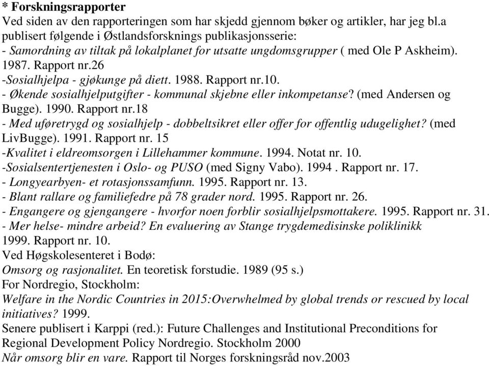 26 -Sosialhjelpa - gjøkunge på diett. 1988. Rapport nr.10. - Økende sosialhjelputgifter - kommunal skjebne eller inkompetanse? (med Andersen og Bugge). 1990. Rapport nr.18 - Med uføretrygd og sosialhjelp - dobbeltsikret eller offer for offentlig udugelighet?