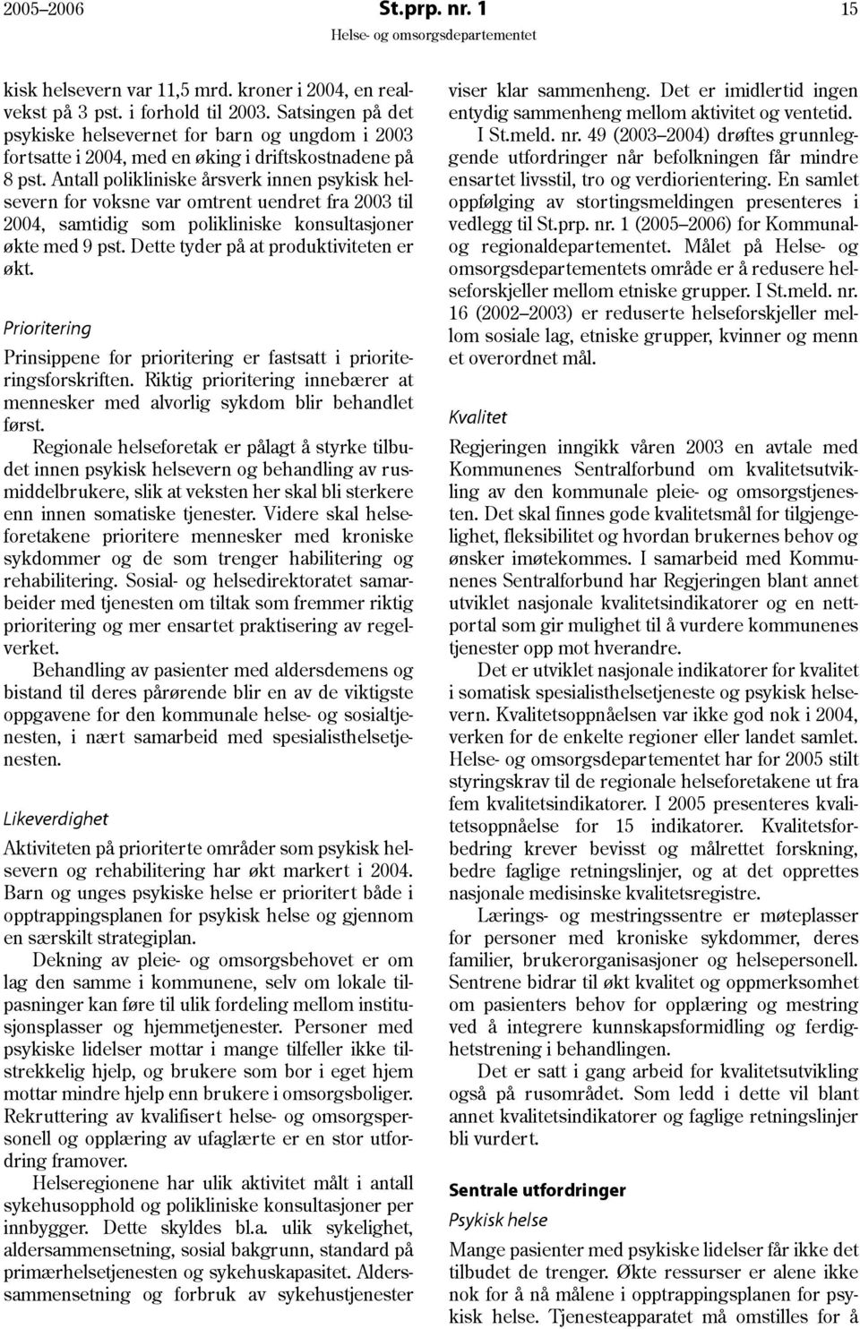 Antall polikliniske årsverk innen psykisk helsevern for voksne var omtrent uendret fra 2003 til 2004, samtidig som polikliniske konsultasjoner økte med 9 pst. Dette tyder på at produktiviteten er økt.