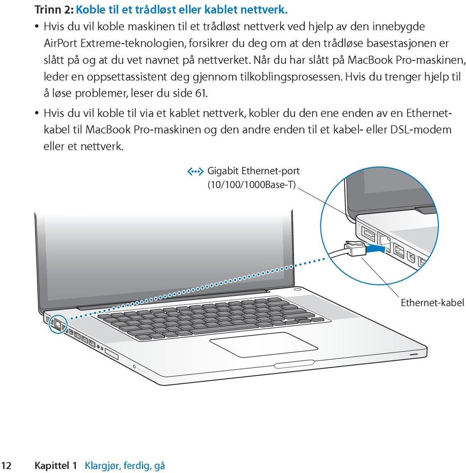 at du vet navnet på nettverket. Når du har slått på MacBook Pro-maskinen, leder en oppsettassistent deg gjennom tilkoblingsprosessen.