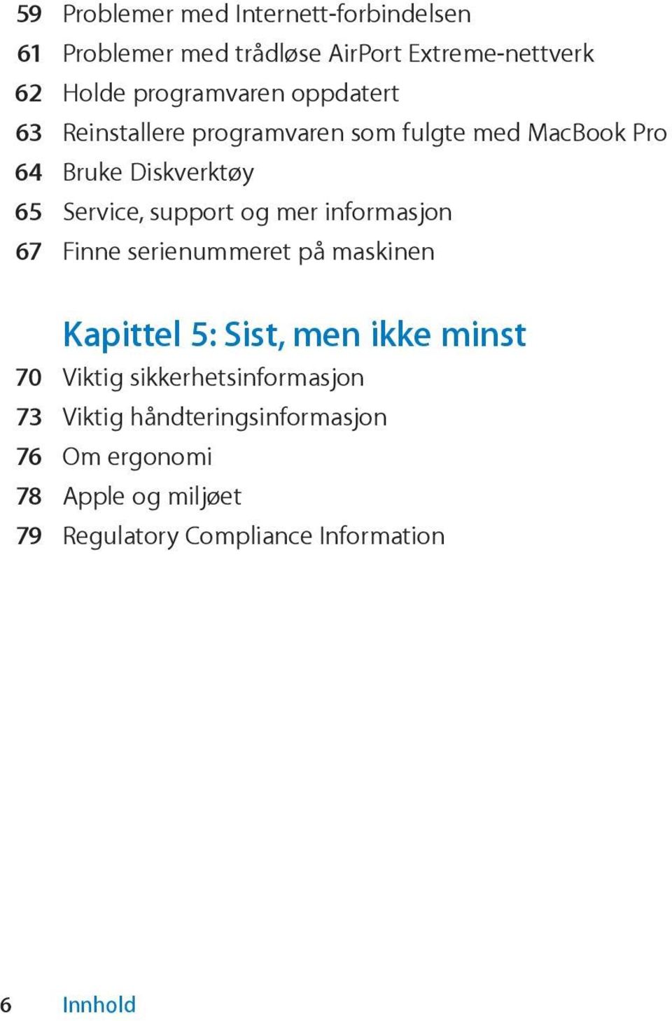 informasjon 67 Finne serienummeret på maskinen Kapittel 5: Sist, men ikke minst 70 Viktig sikkerhetsinformasjon