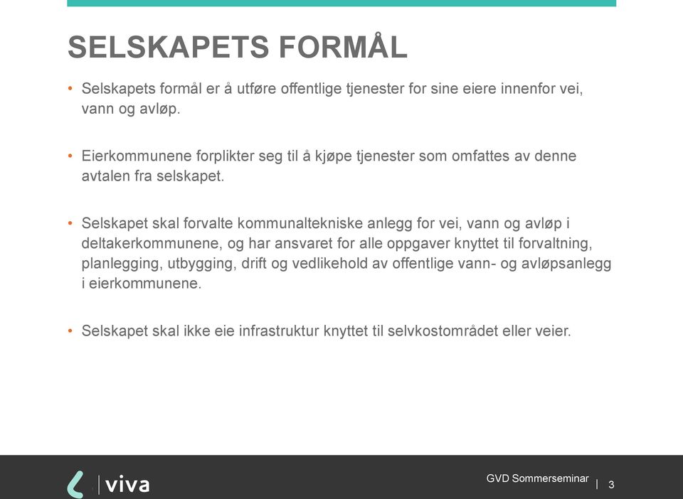 Selskapet skal forvalte kommunaltekniske anlegg for vei, vann og avløp i deltakerkommunene, og har ansvaret for alle oppgaver knyttet